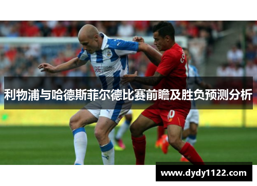 利物浦与哈德斯菲尔德比赛前瞻及胜负预测分析